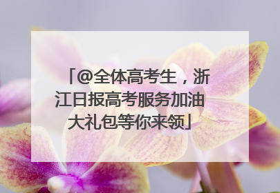 @全体高考生，浙江日报高考服务加油大礼包等你来领